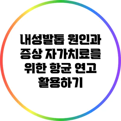 내성발톱 원인과 증상: 자가치료를 위한 항균 연고 활용하기