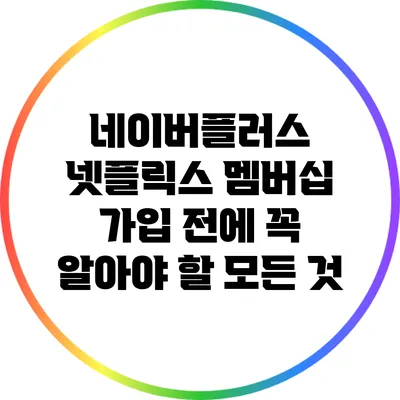 네이버플러스 넷플릭스 멤버십: 가입 전에 꼭 알아야 할 모든 것