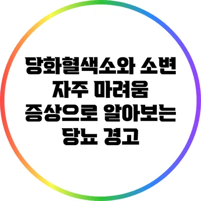 당화혈색소와 소변 자주 마려움 증상으로 알아보는 당뇨 경고