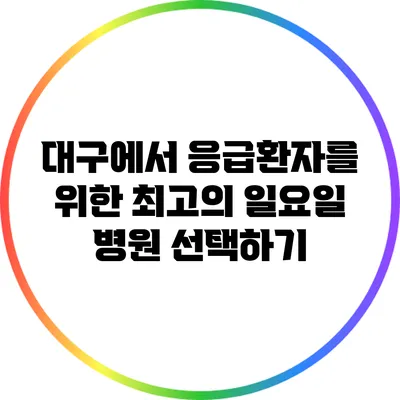 대구에서 응급환자를 위한 최고의 일요일 병원 선택하기