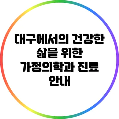 대구에서의 건강한 삶을 위한 가정의학과 진료 안내