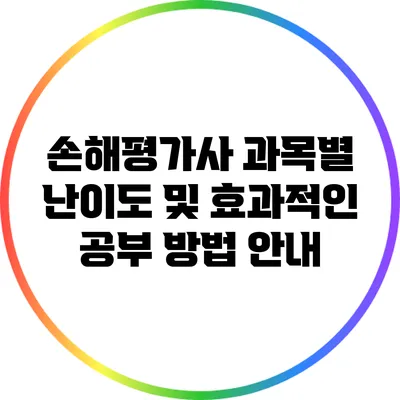 손해평가사 과목별 난이도 및 효과적인 공부 방법 안내