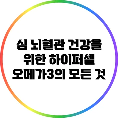 심 뇌혈관 건강을 위한 하이퍼셀 오메가3의 모든 것