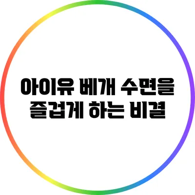 아이유 베개: 수면을 즐겁게 하는 비결