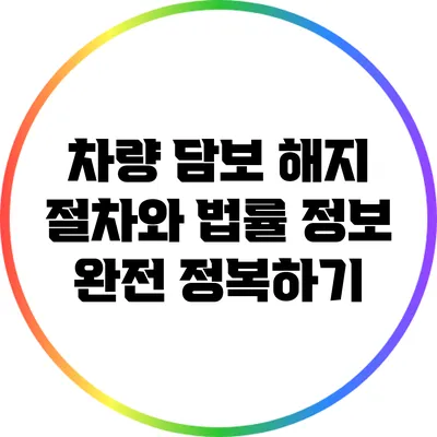 차량 담보 해지 절차와 법률 정보 완전 정복하기
