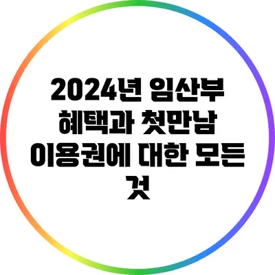 2024년 임산부 혜택과 첫만남 이용권에 대한 모든 것