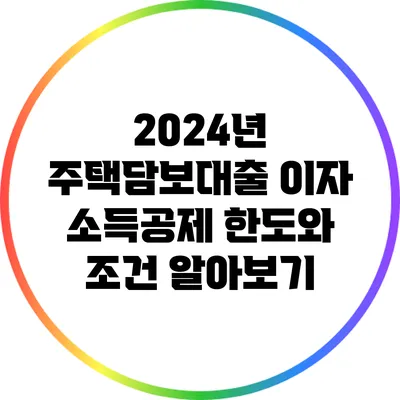 2024년 주택담보대출 이자 소득공제 한도와 조건 알아보기