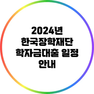 2024년 한국장학재단 학자금대출 일정 안내