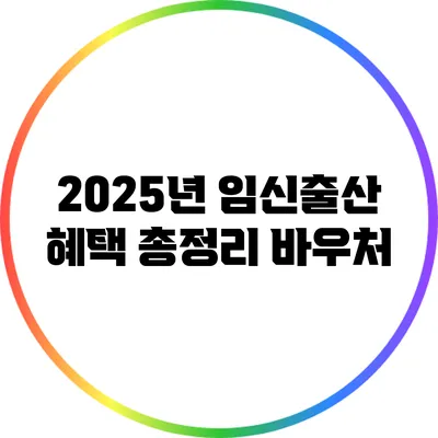 2025년 임신출산 혜택 총정리: 바우처
