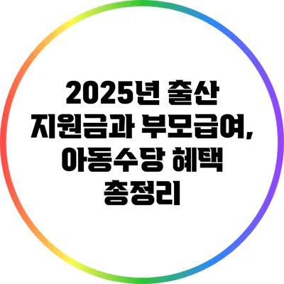 2025년 출산 지원금과 부모급여, 아동수당 혜택 총정리