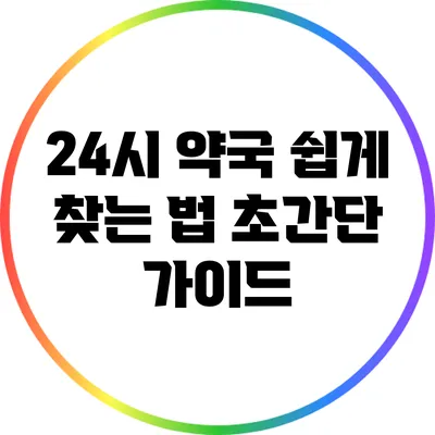 24시 약국 쉽게 찾는 법: 초간단 가이드
