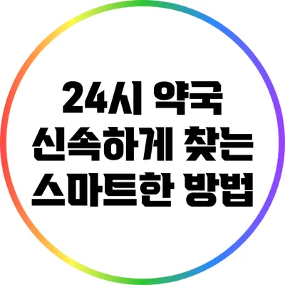 24시 약국 신속하게 찾는 스마트한 방법