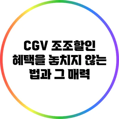 CGV 조조할인 혜택을 놓치지 않는 법과 그 매력