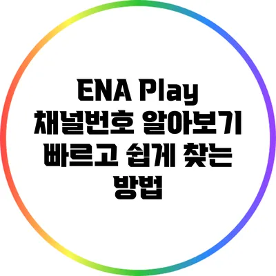ENA Play 채널번호 알아보기: 빠르고 쉽게 찾는 방법