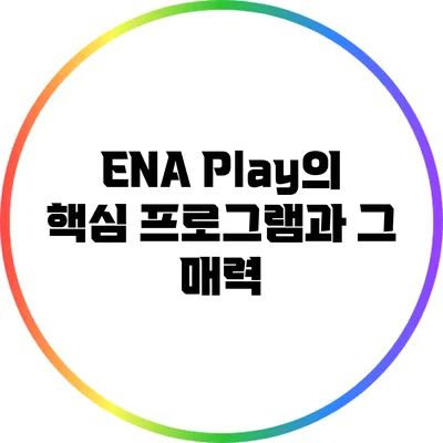 ENA Play의 핵심 프로그램과 그 매력
