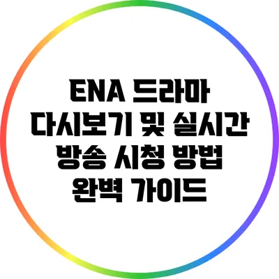 ENA 드라마 다시보기 및 실시간 방송 시청 방법 완벽 가이드
