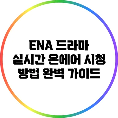 ENA 드라마 실시간 온에어 시청 방법 완벽 가이드