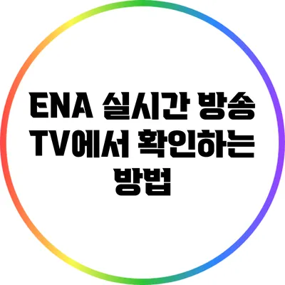 ENA 실시간 방송: TV에서 확인하는 방법