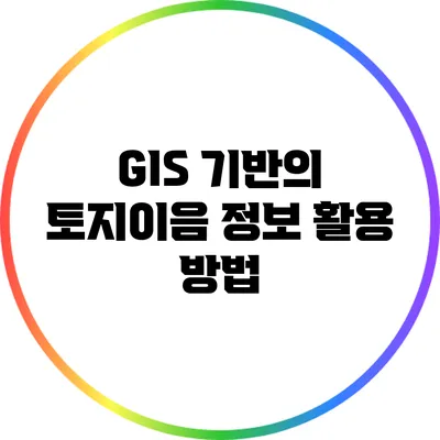 GIS 기반의 토지이음 정보 활용 방법