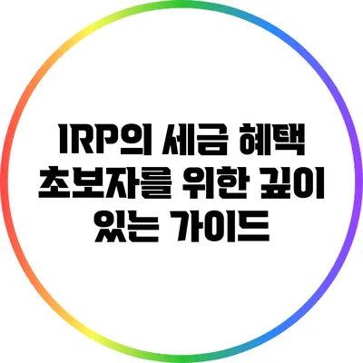IRP의 세금 혜택: 초보자를 위한 깊이 있는 가이드
