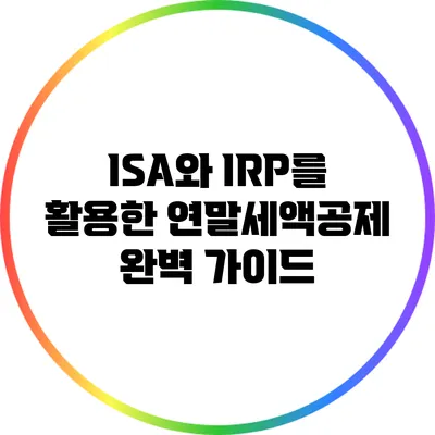 ISA와 IRP를 활용한 연말세액공제 완벽 가이드