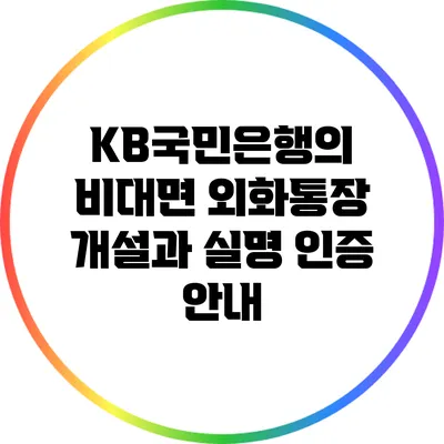 KB국민은행의 비대면 외화통장 개설과 실명 인증 안내