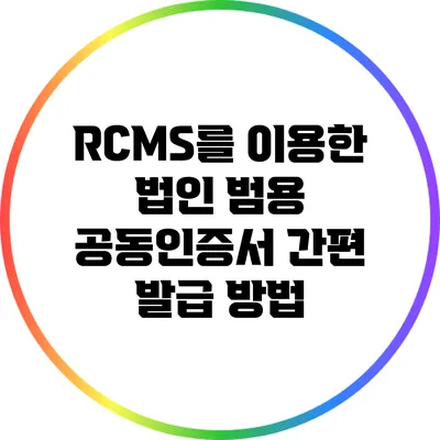 RCMS를 이용한 법인 범용 공동인증서 간편 발급 방법
