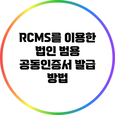 RCMS를 이용한 법인 범용 공동인증서 발급 방법