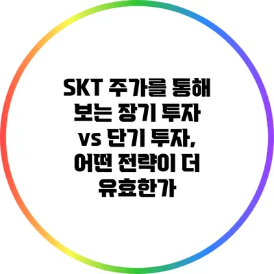 SKT 주가를 통해 보는 장기 투자 vs 단기 투자, 어떤 전략이 더 유효한가?