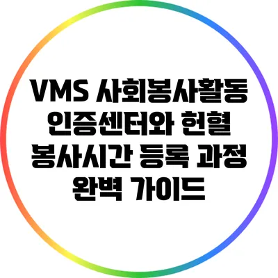 VMS 사회봉사활동 인증센터와 헌혈 봉사시간 등록 과정 완벽 가이드