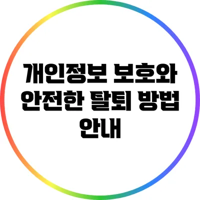 개인정보 보호와 안전한 탈퇴 방법 안내