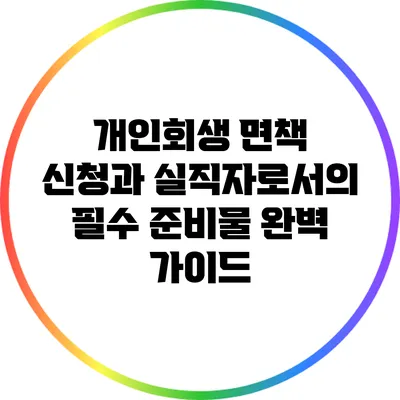 개인회생 면책 신청과 실직자로서의 필수 준비물 완벽 가이드