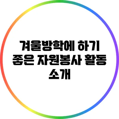 겨울방학에 하기 좋은 자원봉사 활동 소개
