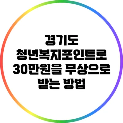 경기도 청년복지포인트로 30만원을 무상으로 받는 방법