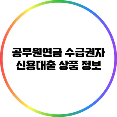 공무원연금 수급권자 신용대출 상품 정보