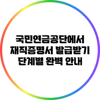 국민연금공단에서 재직증명서 발급받기: 단계별 완벽 안내