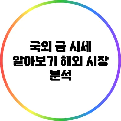 국외 금 시세 알아보기: 해외 시장 분석