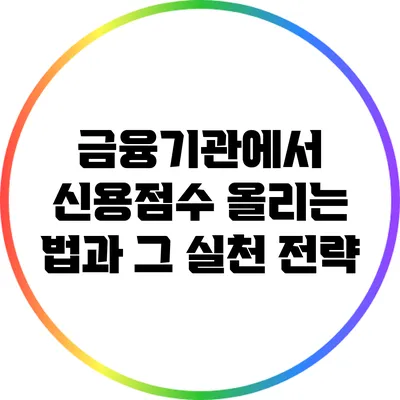 금융기관에서 신용점수 올리는 법과 그 실천 전략