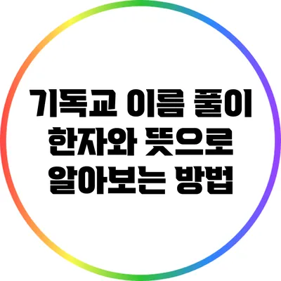 기독교 이름 풀이: 한자와 뜻으로 알아보는 방법