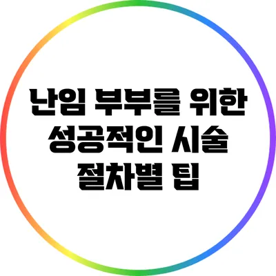 난임 부부를 위한 성공적인 시술 절차별 팁