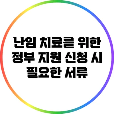 난임 치료를 위한 정부 지원 신청 시 필요한 서류