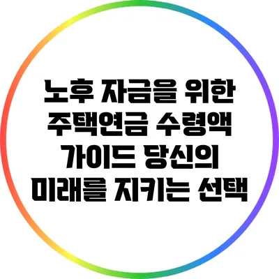 노후 자금을 위한 주택연금 수령액 가이드: 당신의 미래를 지키는 선택