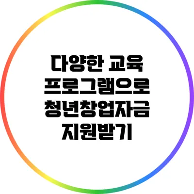 다양한 교육 프로그램으로 청년창업자금 지원받기
