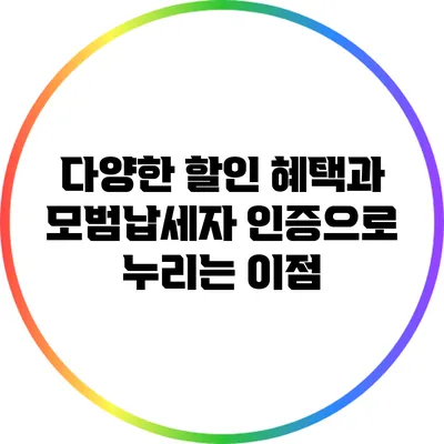 다양한 할인 혜택과 모범납세자 인증으로 누리는 이점