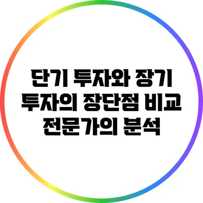 단기 투자와 장기 투자의 장단점 비교: 전문가의 분석