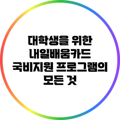 대학생을 위한 내일배움카드 국비지원 프로그램의 모든 것
