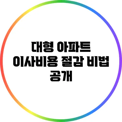 대형 아파트 이사비용 절감 비법 공개