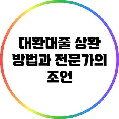 대환대출 상환 방법과 전문가의 조언