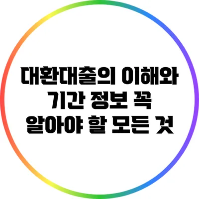대환대출의 이해와 기간 정보: 꼭 알아야 할 모든 것