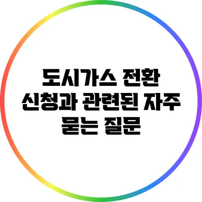 도시가스 전환 신청과 관련된 자주 묻는 질문